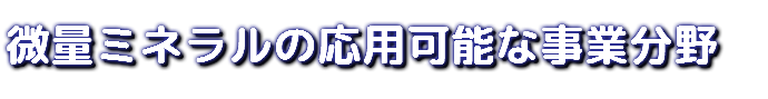 微量ミネラルの応用可能な事業分野