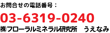 お問合せの電話番号： 03-6319-0240 ㈱フローラルミネラル研究所　うえなみ