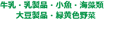 牛乳・乳製品・小魚・海藻類 大豆製品・緑黄色野菜