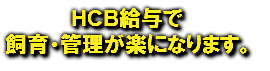  HCB給与で 飼育・管理が楽になります。