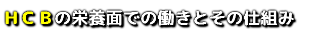 ＨＣＢの栄養面での働きとその仕組み